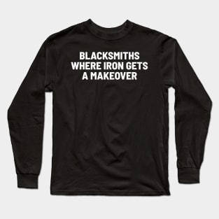 Blacksmiths Where Iron Gets a Makeover Long Sleeve T-Shirt